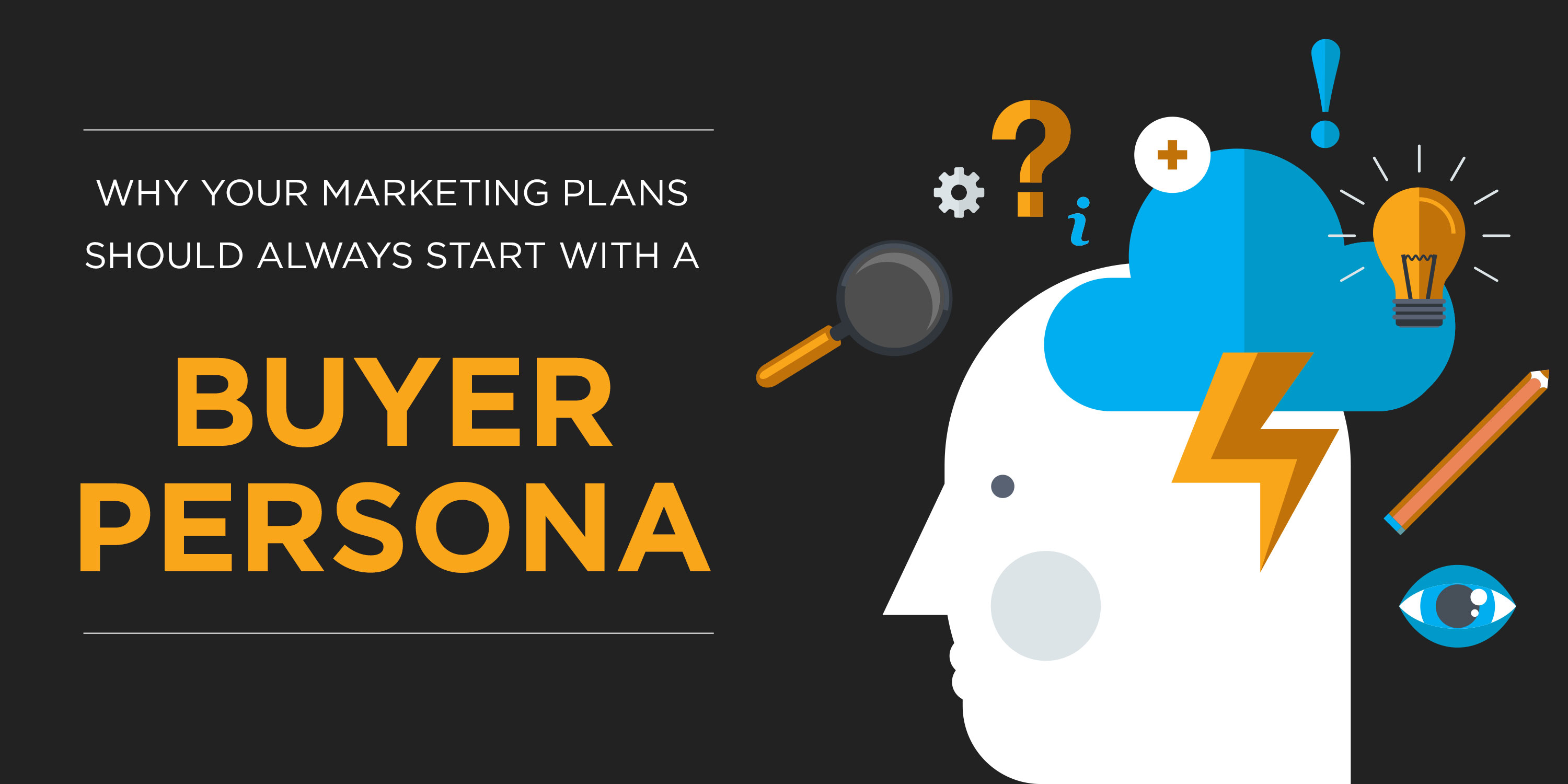 Know Thy Customer: Why Your Marketing Plans Should Always Start With A Buyer Persona