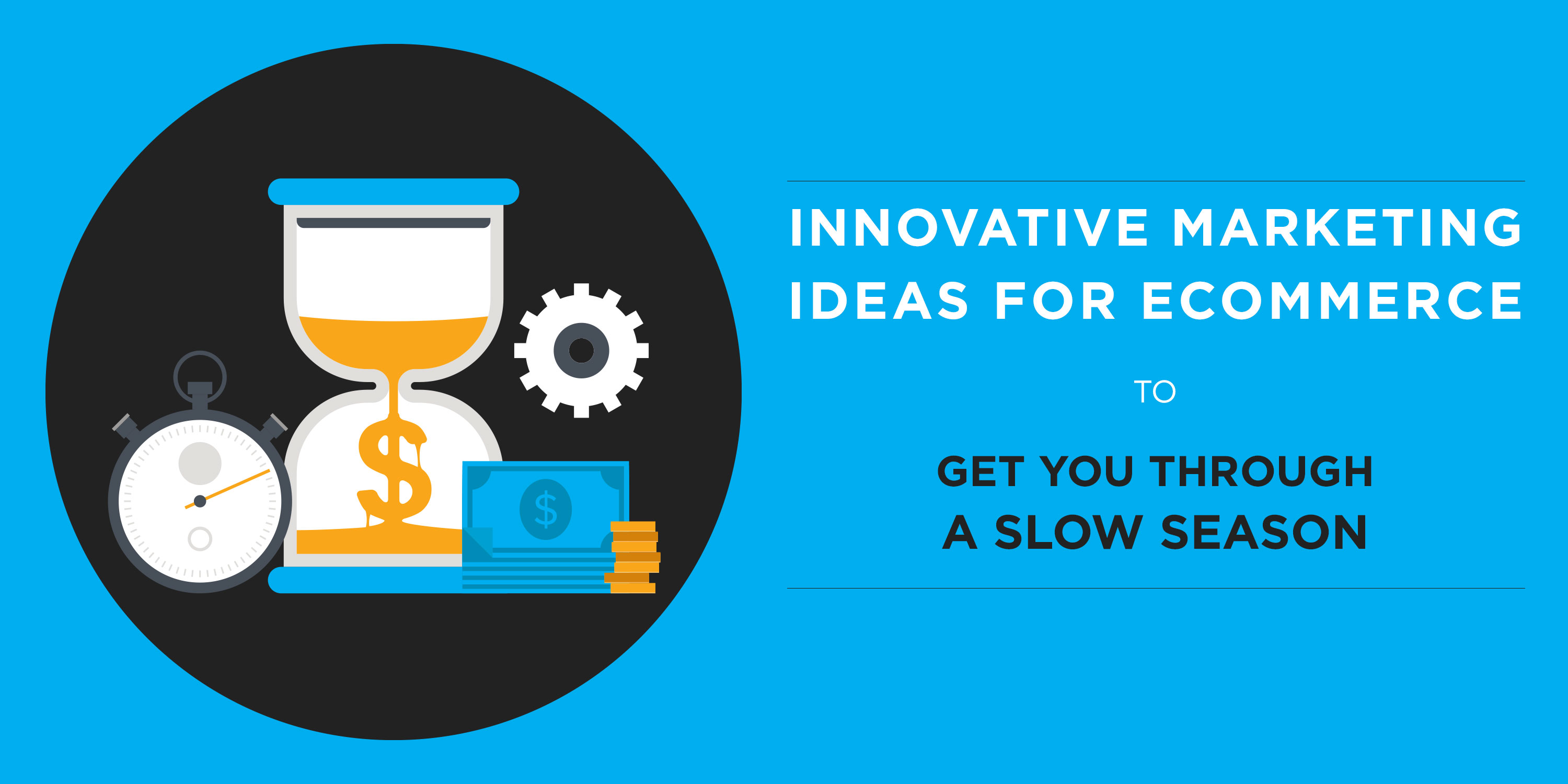 Innovative Marketing Ideas for eCommerce To Get You Through A Slow Season