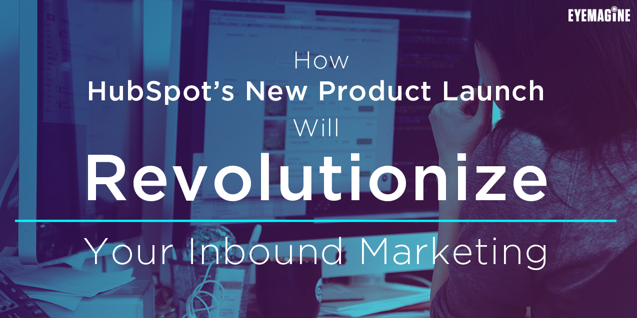 How HubSpot’s New Product Launch Will Revolutionize Your Inbound Marketing