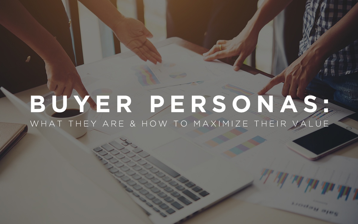 Buyer Personas: What They Are and How to Maximize Their Value
