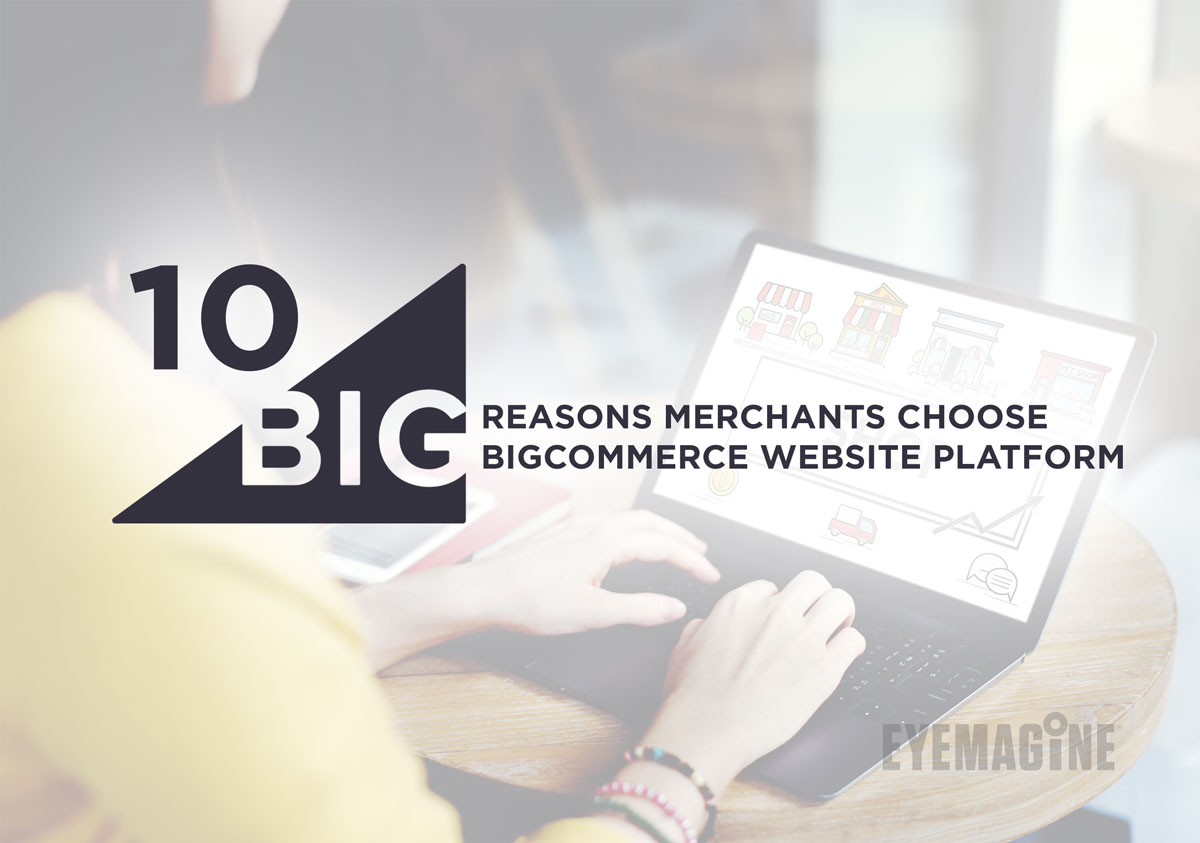 10 Top Reasons Merchants Choose BigCommerce Website Platform