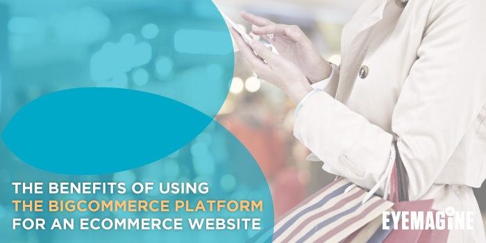 The Benefits of Using the BigCommerce Platform for an eCommerce site