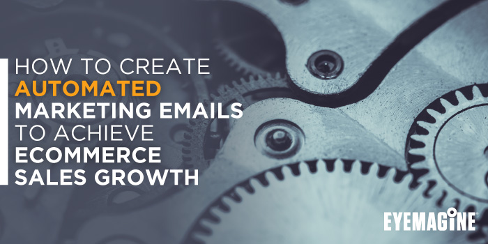 How to Create Automated Marketing Emails to Achieve eCommerce Sales Growth